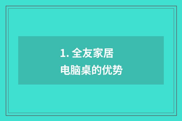 1. 全友家居电脑桌的优势