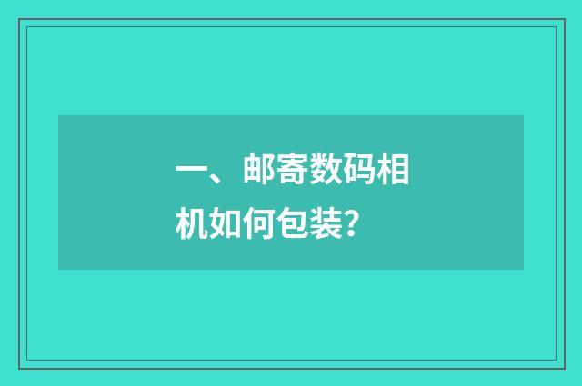 一、邮寄数码相机如何包装?