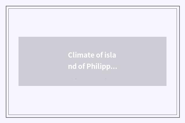 Climate of island of Philippine long beach?