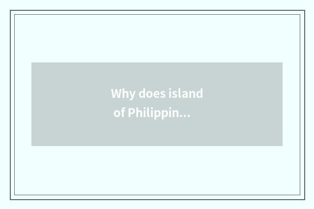 Why does island of Philippine long beach seal an island?
