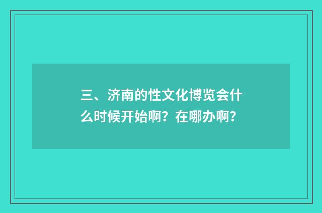 三、济南的性文化博览会什么时候开始啊？在哪办啊？
