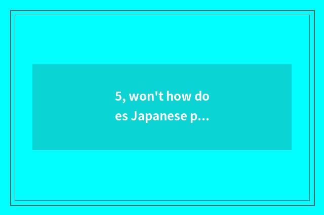 5, won't how does Japanese play Japanese game?
