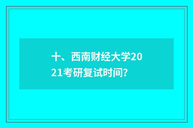 十、西南财经大学2021考研复试时间?