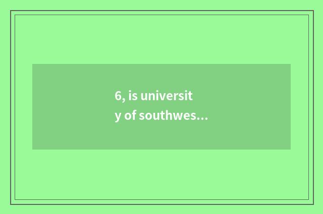 6, is university of southwest finance and economics taken an examination of grin