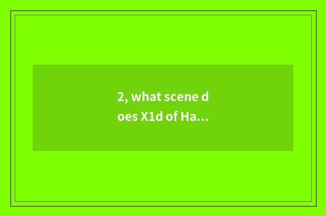 2, what scene does X1d of Ha Su camera have?