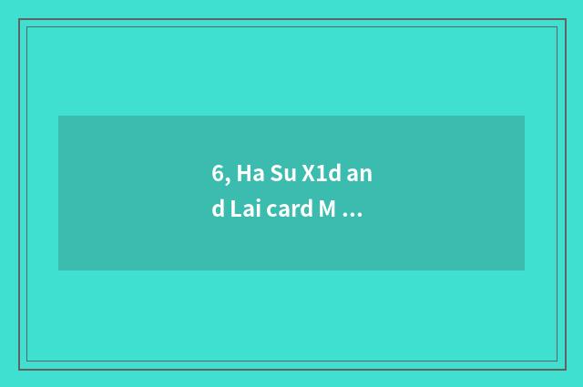 6, Ha Su X1d and Lai card M which good?