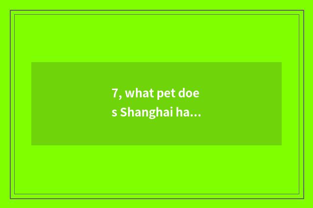 7, what pet does Shanghai have to breed base?