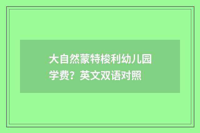 大自然蒙特梭利幼儿园学费？英文双语对照