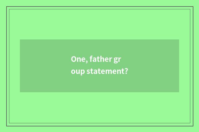 One, father group statement?