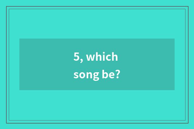 5, which song be?