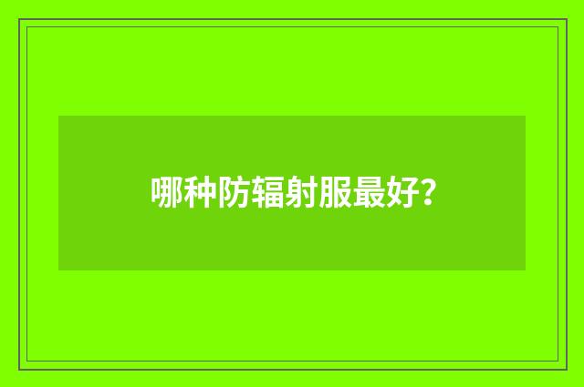 哪种防辐射服最好？
