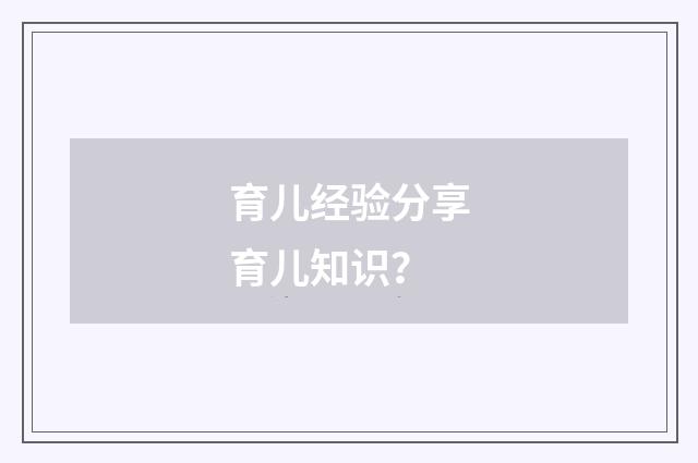 育儿经验分享育儿知识？