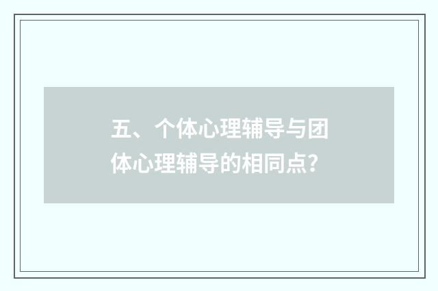 五、个体心理辅导与团体心理辅导的相同点?