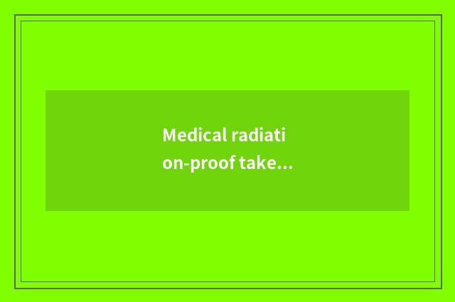 Medical radiation-proof take a principle?