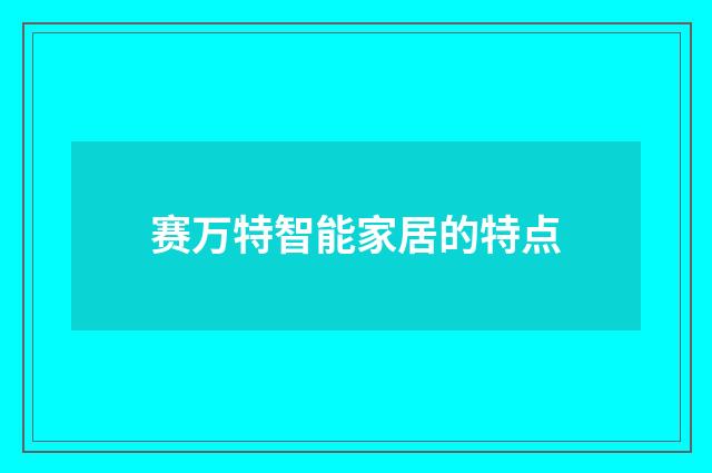 赛万特智能家居的特点