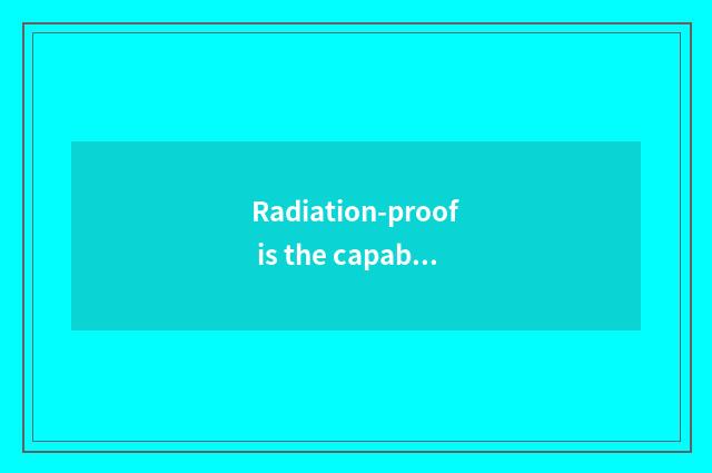 Radiation-proof is the capable person that take qualitative?