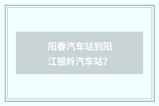 阳春汽车站到阳江银岭汽车站?