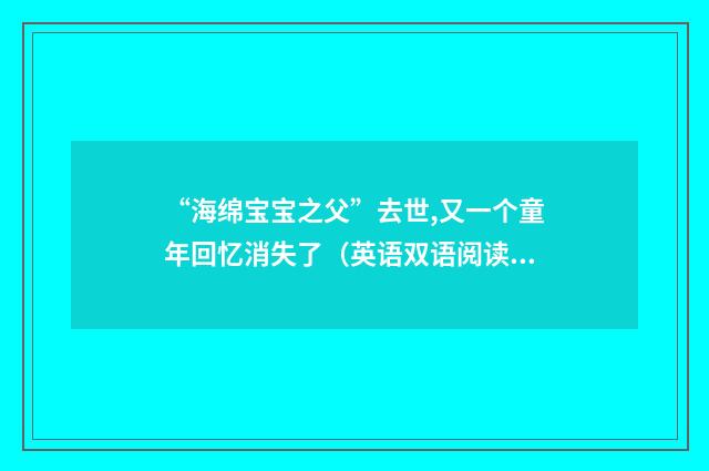 “海绵宝宝之父”去世,又一个童年回忆消失了（英语双语阅读）