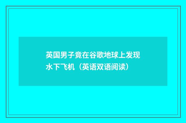 英国男子竟在谷歌地球上发现水下飞机(英语双语阅读)