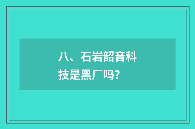 八、石岩韶音科技是黑厂吗?