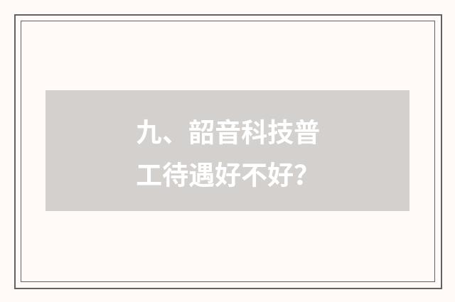 九、韶音科技普工待遇好不好?