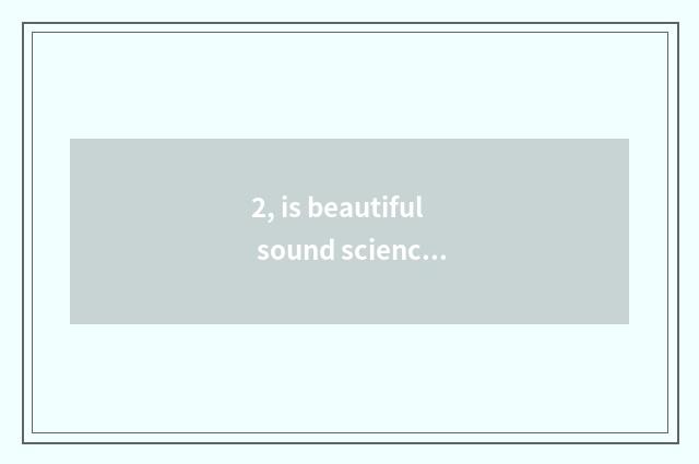 2, is beautiful sound science and technology dry what?