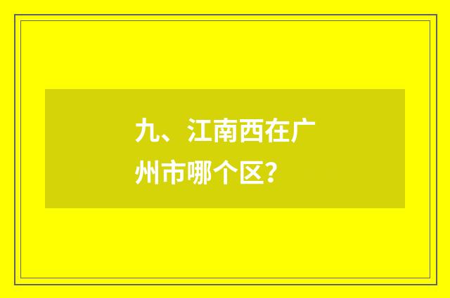 九、江南西在广州市哪个区？