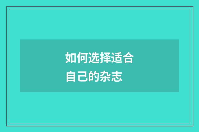 如何选择适合自己的杂志