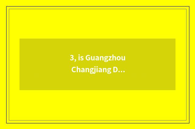 3, is Guangzhou Changjiang Delta in on the west which area?