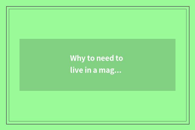 Why to need to live in a magazine