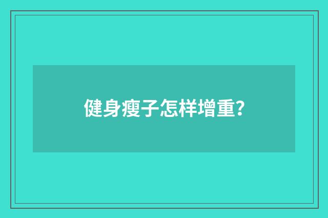 健身瘦子怎样增重?