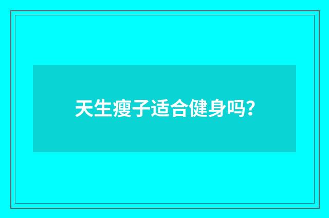 天生瘦子适合健身吗?