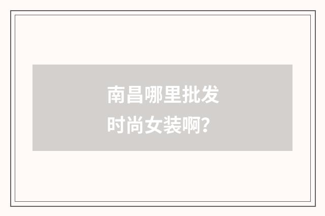南昌哪里批发时尚女装啊?