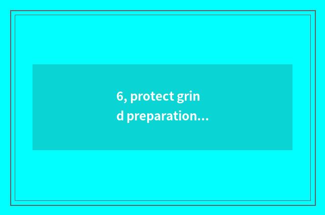 6, protect grind preparation?