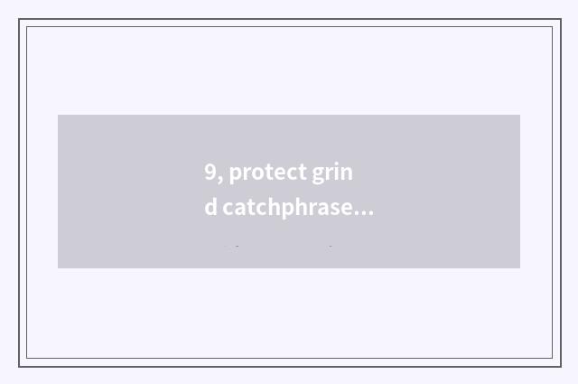 9, protect grind catchphrase?