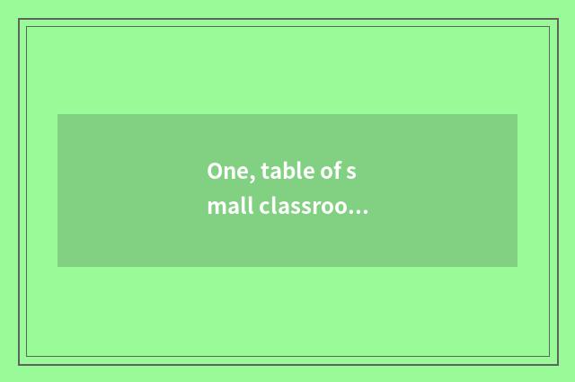 One, table of small classroom article?