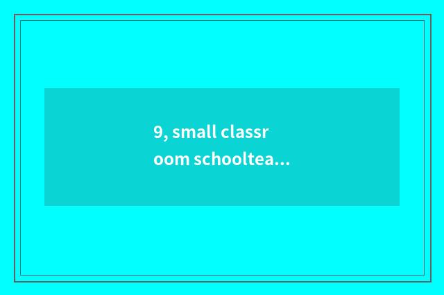 9, small classroom schoolteaching method?