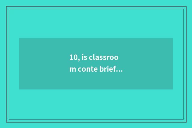 10, is classroom conte brief?