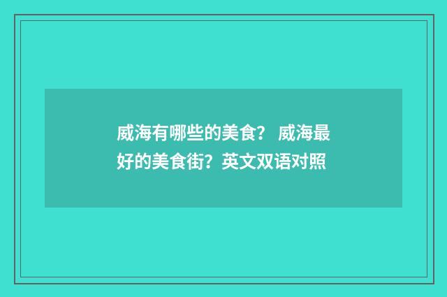 威海有哪些的美食? 威海最好的美食街?英文双语对照