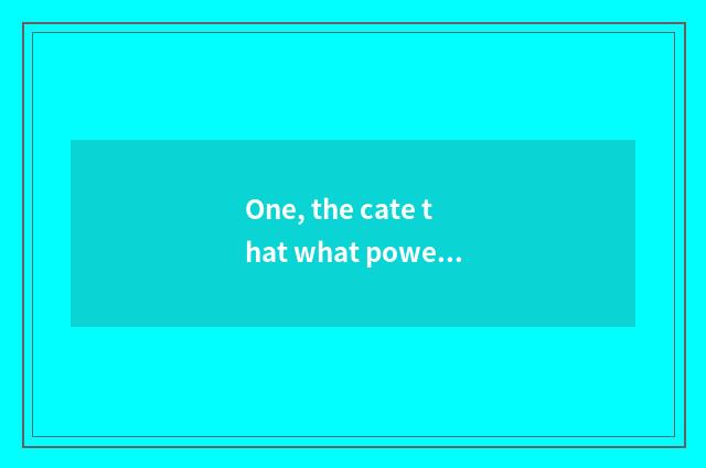 One, the cate that what power sea has?