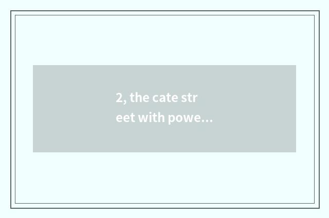 2, the cate street with power best sea?