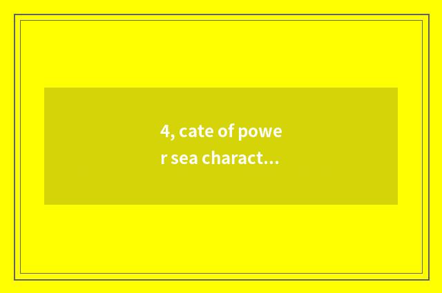 4, cate of power sea characteristic?