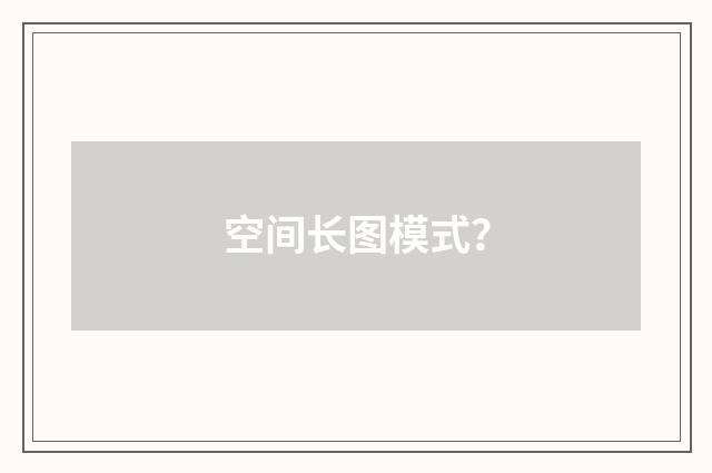 空间长图模式?
