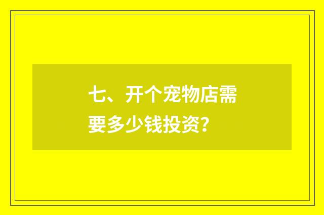 七、开个宠物店需要多少钱投资？