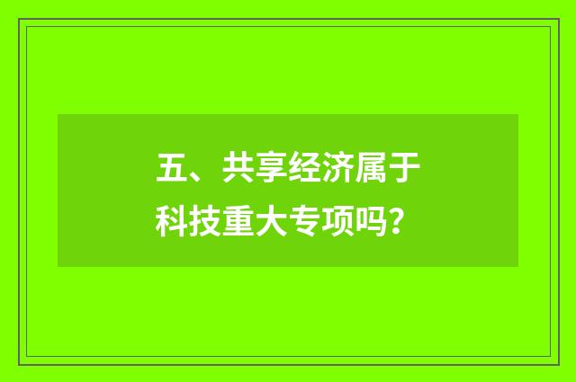 五、共享经济属于科技重大专项吗？