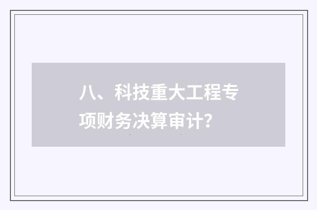 八、科技重大工程专项财务决算审计?