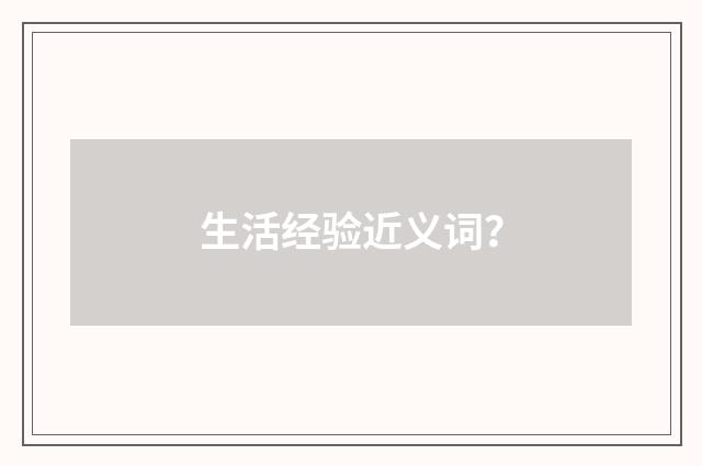 生活经验近义词？
