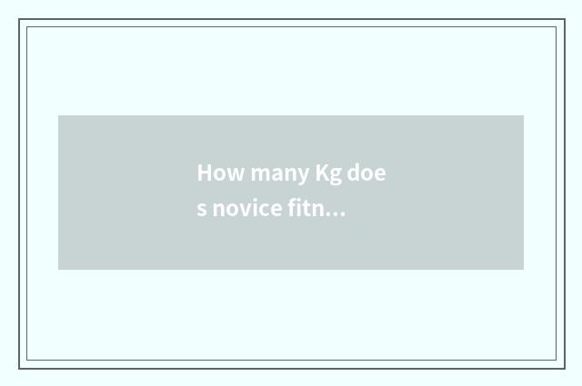 How many Kg does novice fitness dumbbell choose?