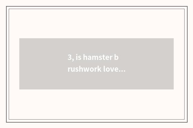 3, is hamster brushwork lovely cartoon?