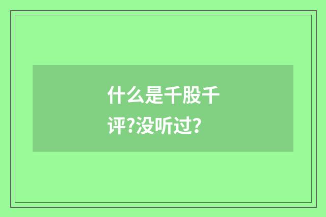 什么是千股千评?没听过?